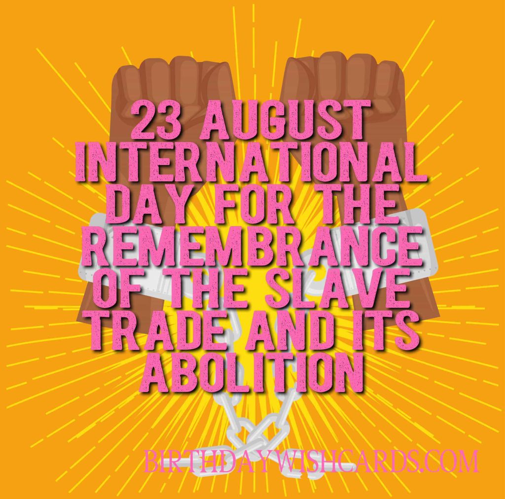 Birthday Wish Cards | 23-August International Day for the Remembrance of the Slave Trade and its Abolition: Birthday Wish Cards | 23-August International Day for the Remembrance of the Slave Trade and its Abolition: