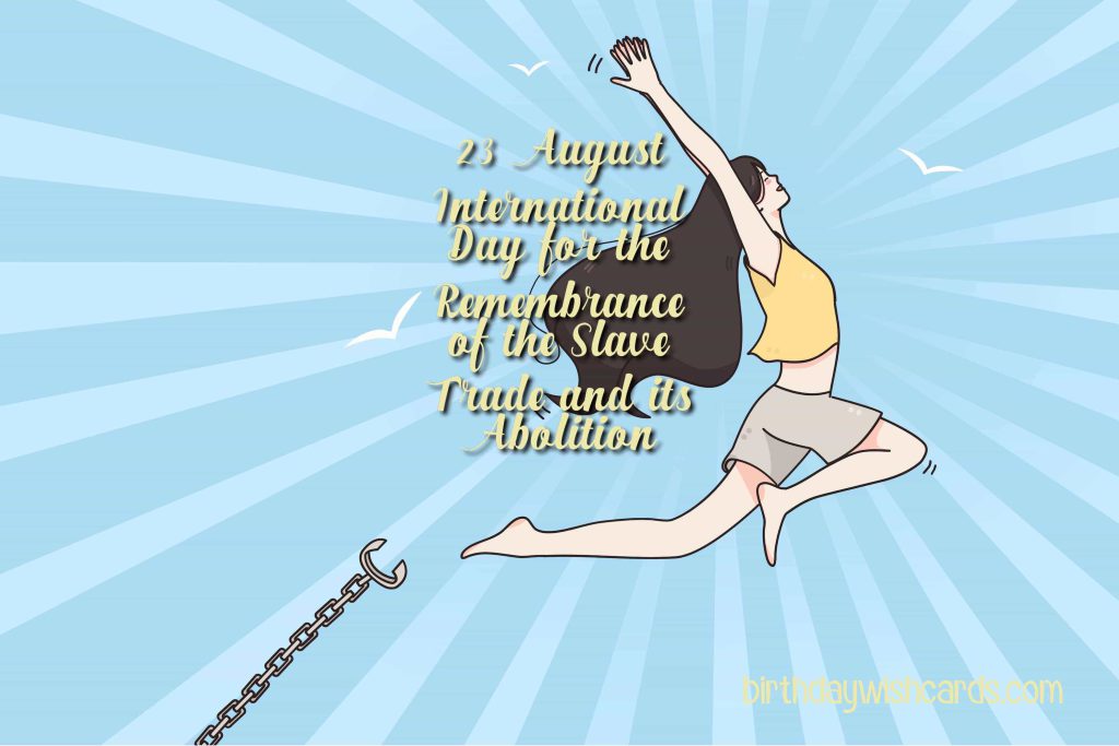 Birthday Wish Cards | 23-August International Day for the Remembrance of the Slave Trade and its Abolition: Birthday Wish Cards | 23-August International Day for the Remembrance of the Slave Trade and its Abolition: