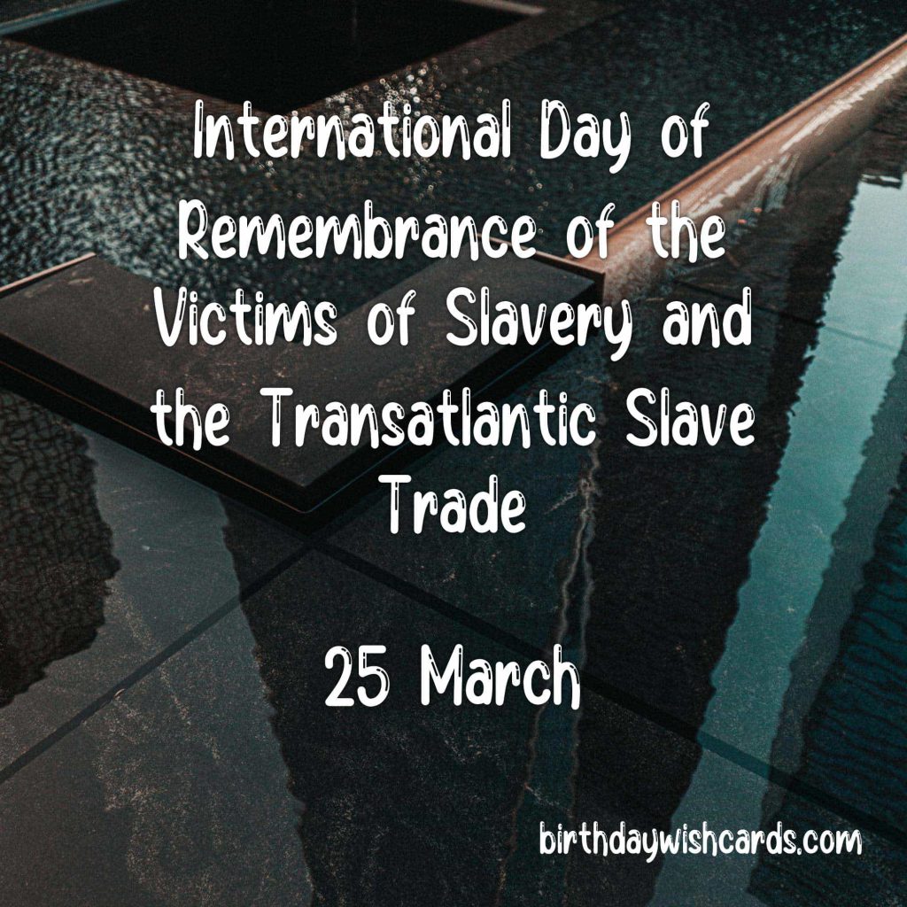 Birthday Wish Cards | 25-March International Day of Remembrance of the Victims of Slavery and the Transatlantic Slave Trade: Birthday Wish Cards | 25-March International Day of Remembrance of the Victims of Slavery and the Transatlantic Slave Trade: