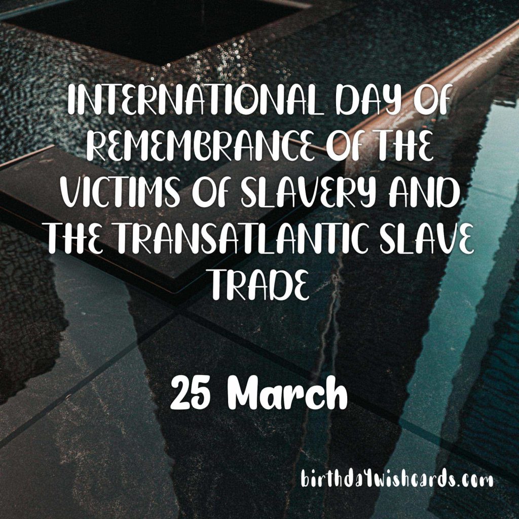 Birthday Wish Cards | 25-March International Day of Remembrance of the Victims of Slavery and the Transatlantic Slave Trade: Birthday Wish Cards | 25-March International Day of Remembrance of the Victims of Slavery and the Transatlantic Slave Trade: