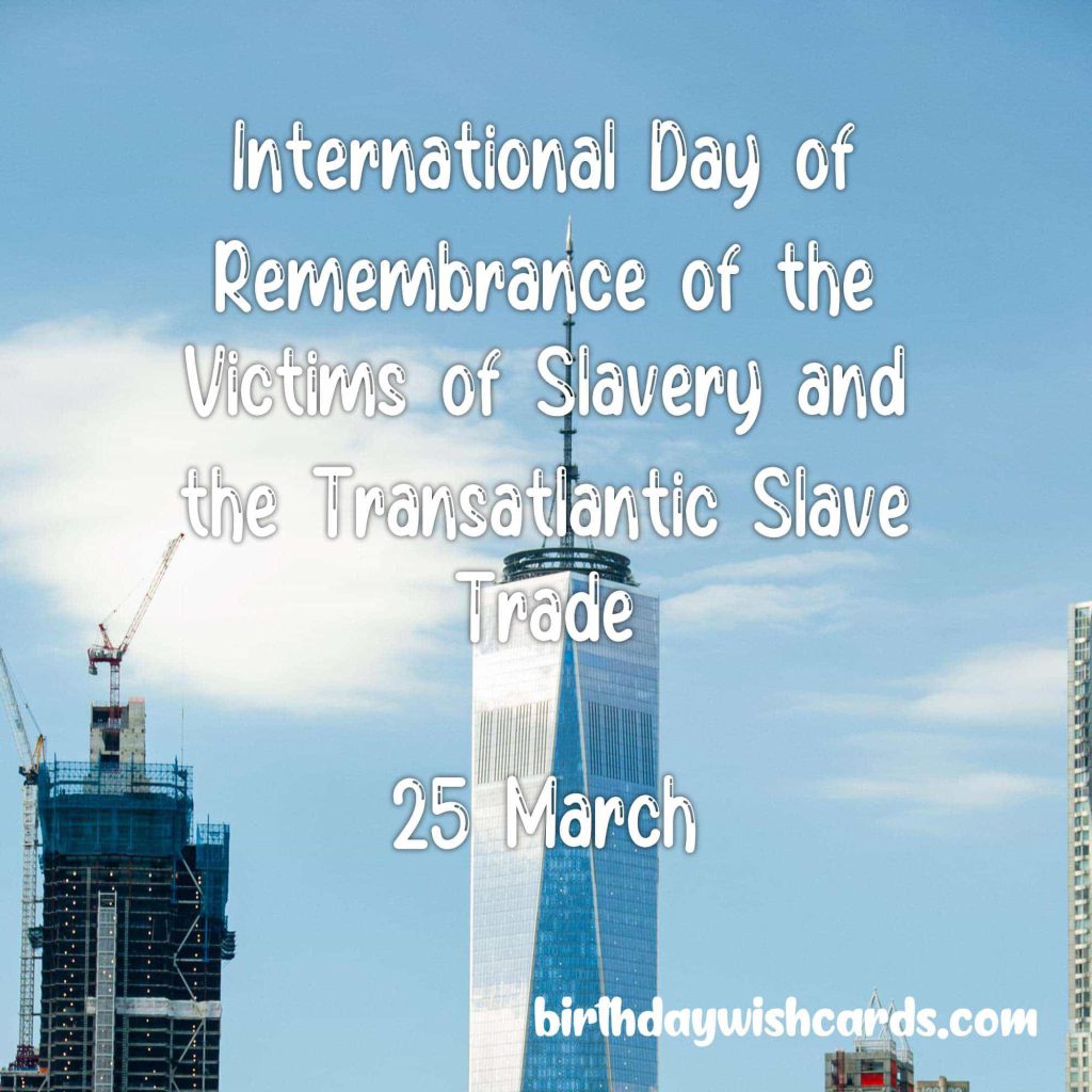 Birthday Wish Cards | 25-March International Day of Remembrance of the Victims of Slavery and the Transatlantic Slave Trade: Birthday Wish Cards | 25-March International Day of Remembrance of the Victims of Slavery and the Transatlantic Slave Trade: