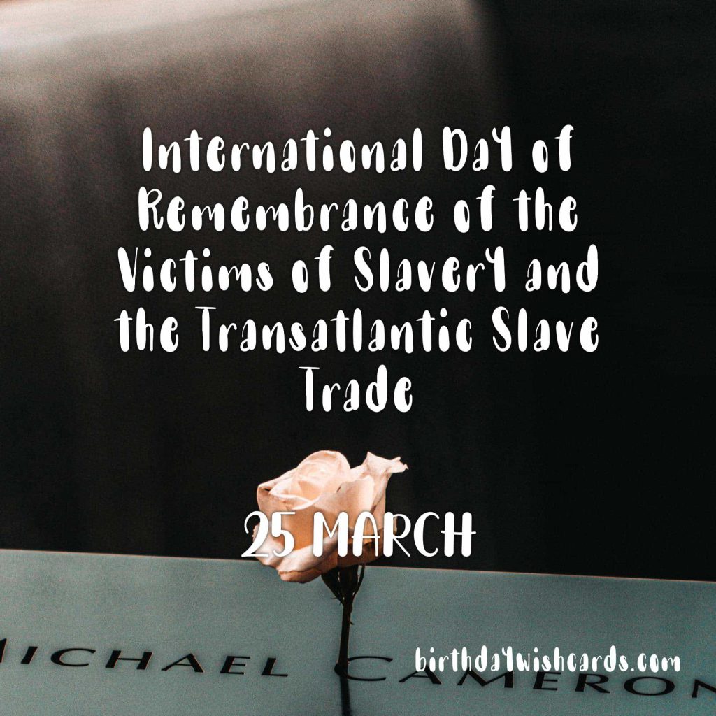 Birthday Wish Cards | 25-March International Day of Remembrance of the Victims of Slavery and the Transatlantic Slave Trade: Birthday Wish Cards | 25-March International Day of Remembrance of the Victims of Slavery and the Transatlantic Slave Trade: