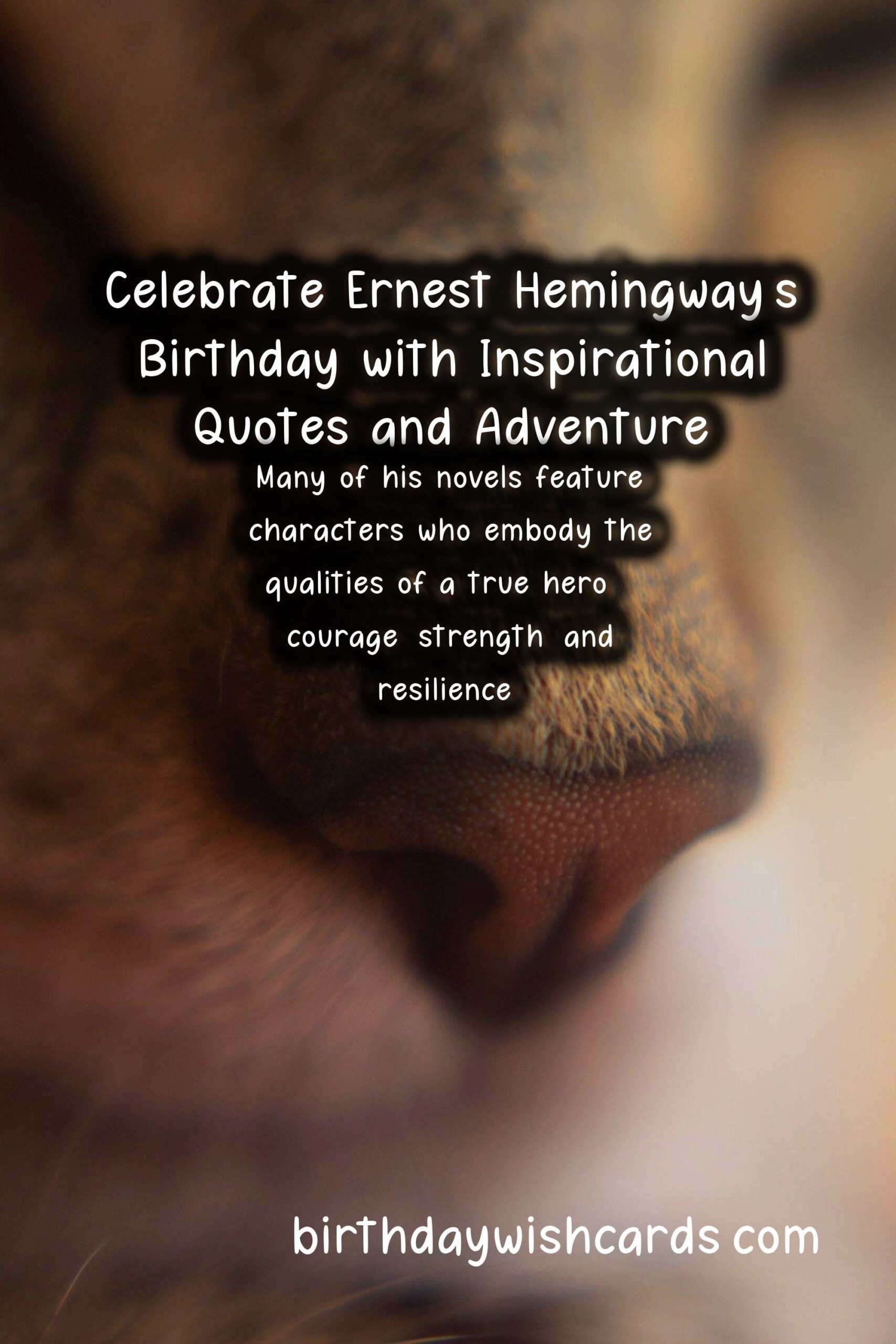 Celebrate Ernest Hemingway's Birthday with Inspirational Quotes and Adventure