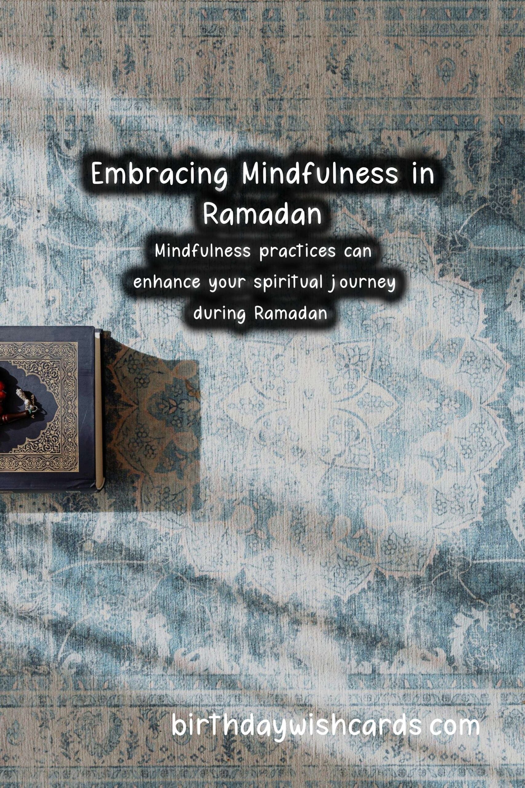 Mindfulness Practices for Ramadan: Embrace Serenity During the Holy Month