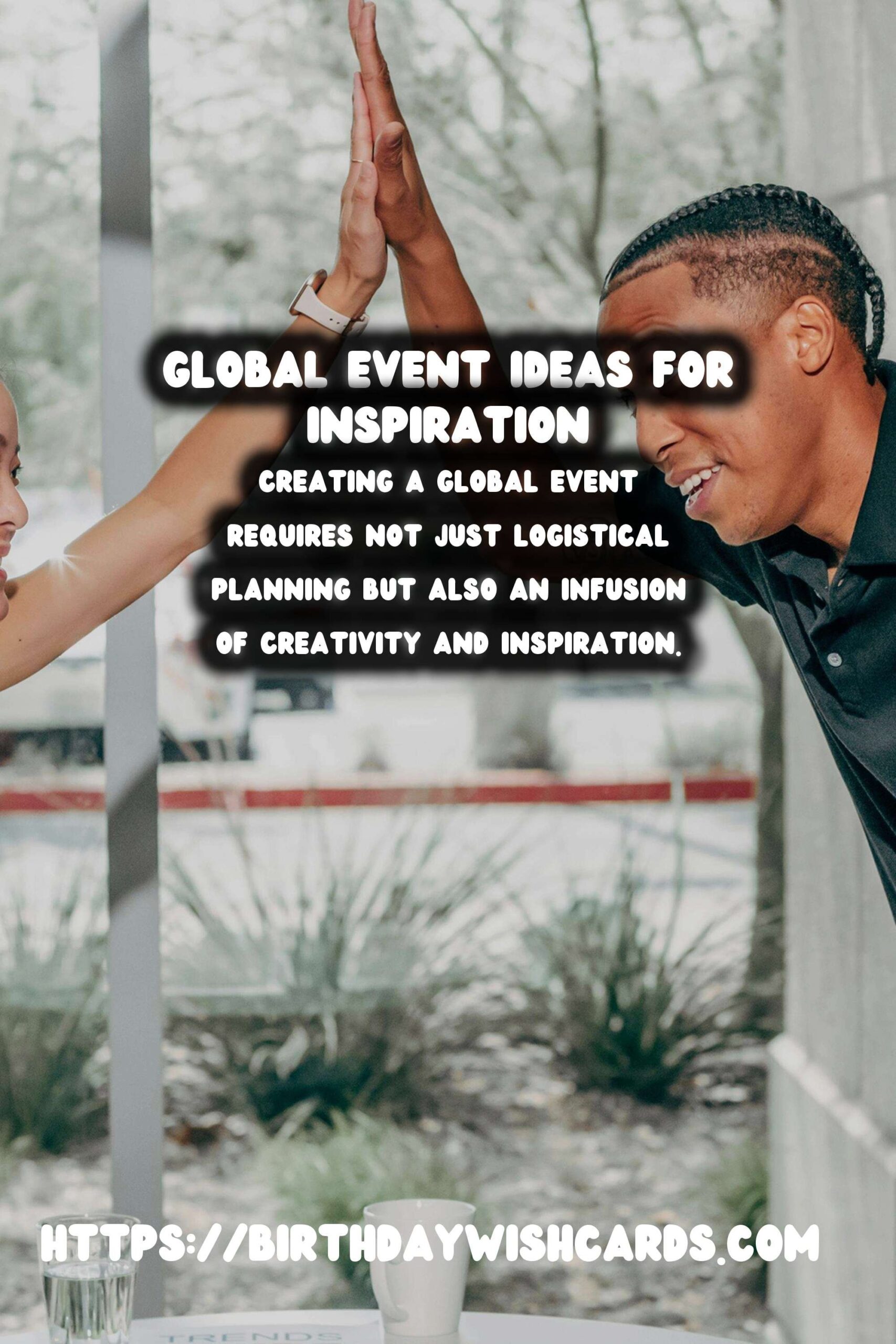 Amazing Ways to Create Global Event Inspiration