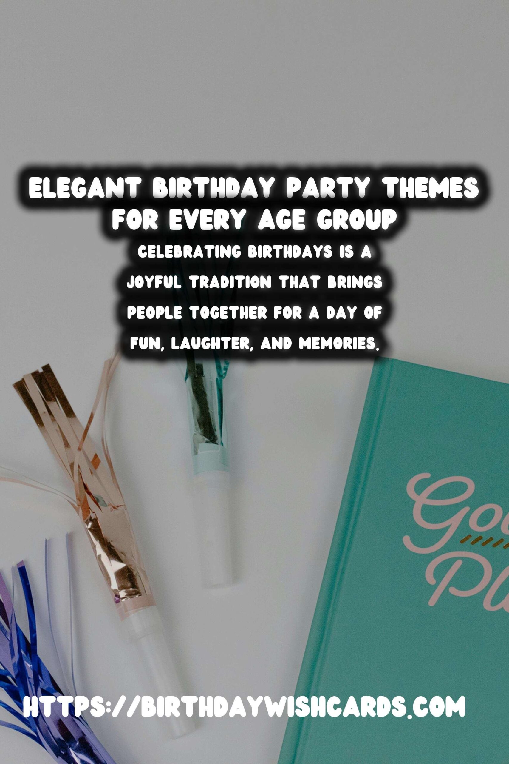 Birthday Wish Cards | Elegant Birthday Party Themes For Every Age Group