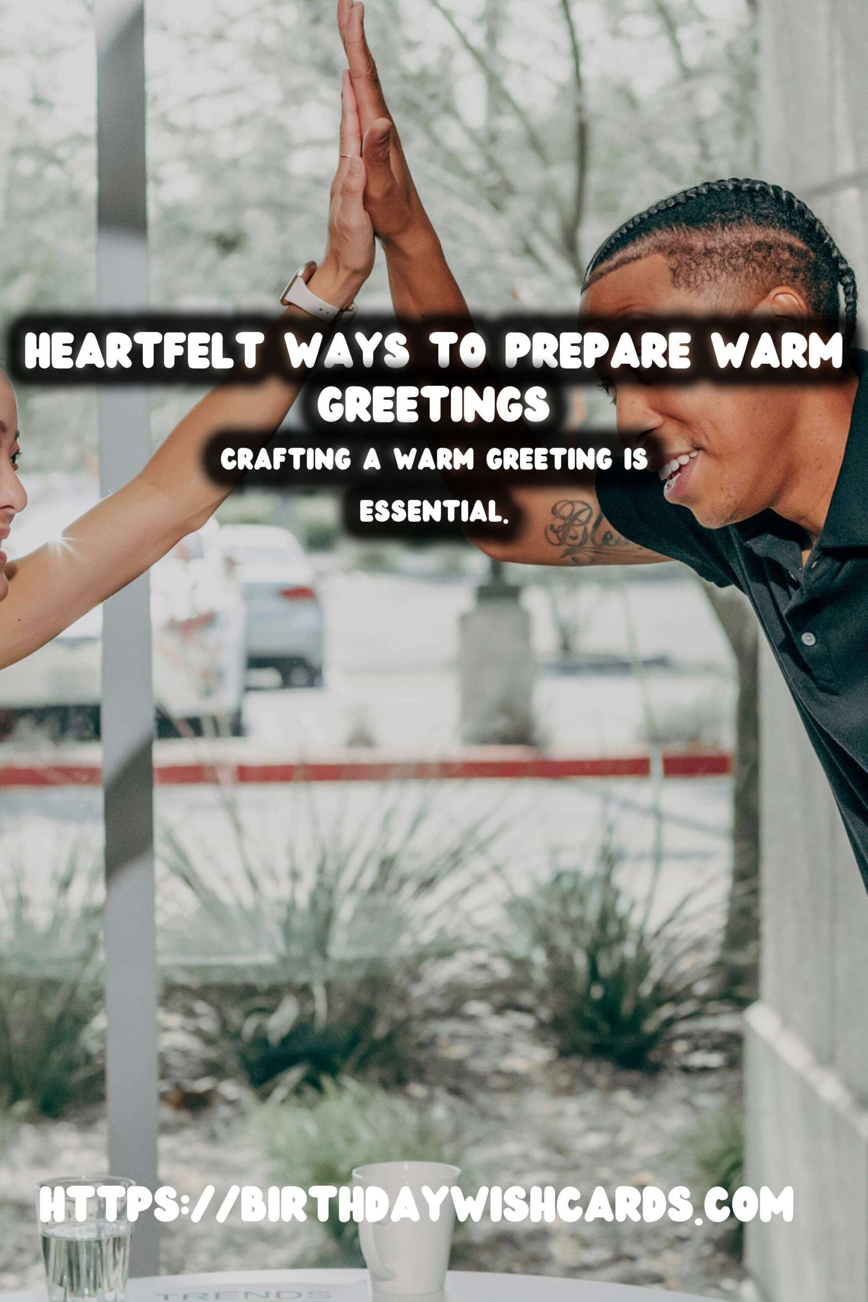 Heartfelt Ways to Prepare Warm Greetings