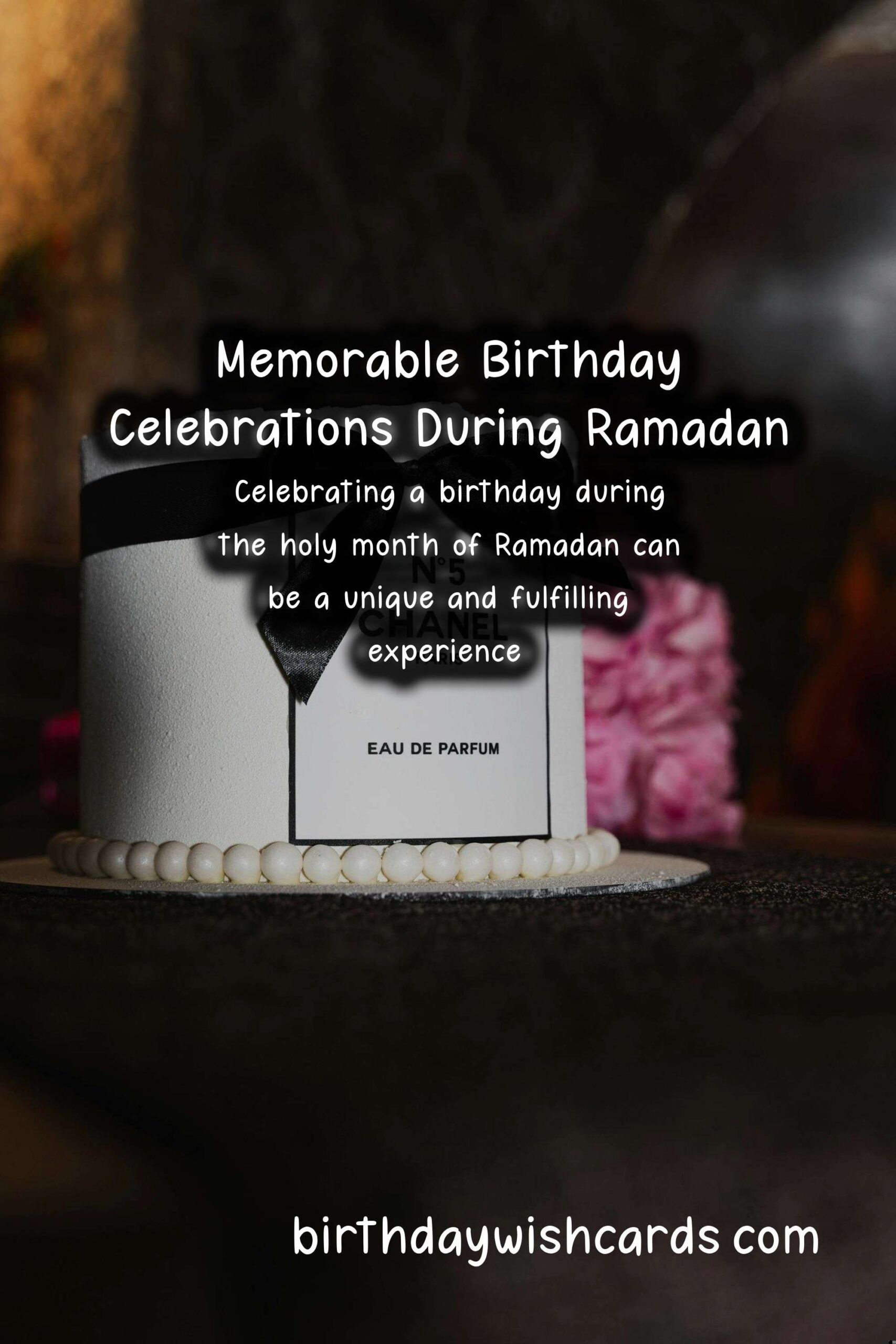 How to Celebrate a Memorable Birthday During Ramadan