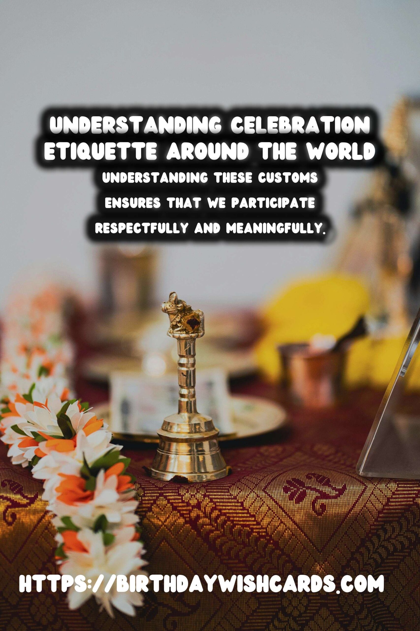 Meaningful Ways to Create Celebration Etiquette Around the World