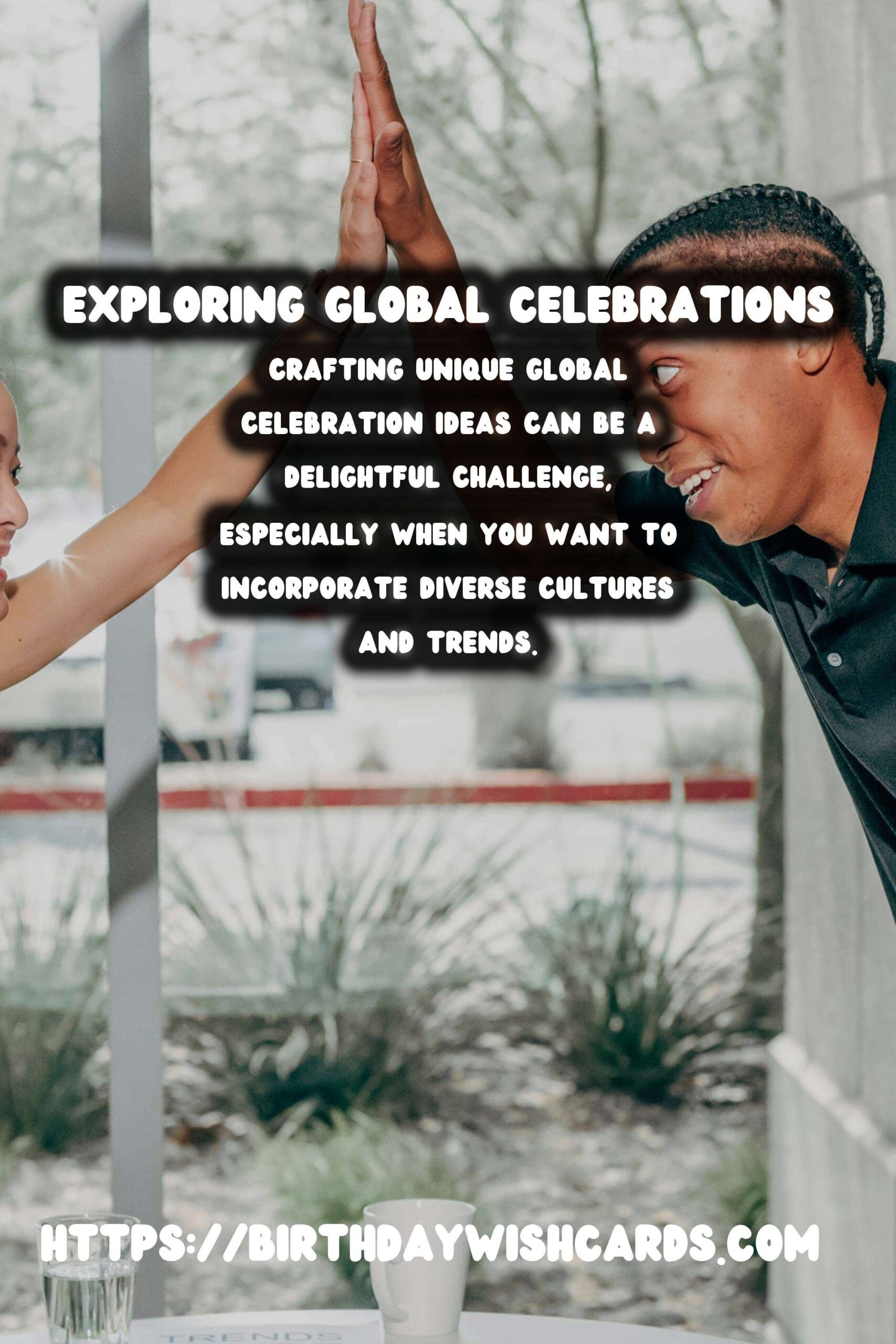 Trendy Ways to Write Global Celebration Ideas
