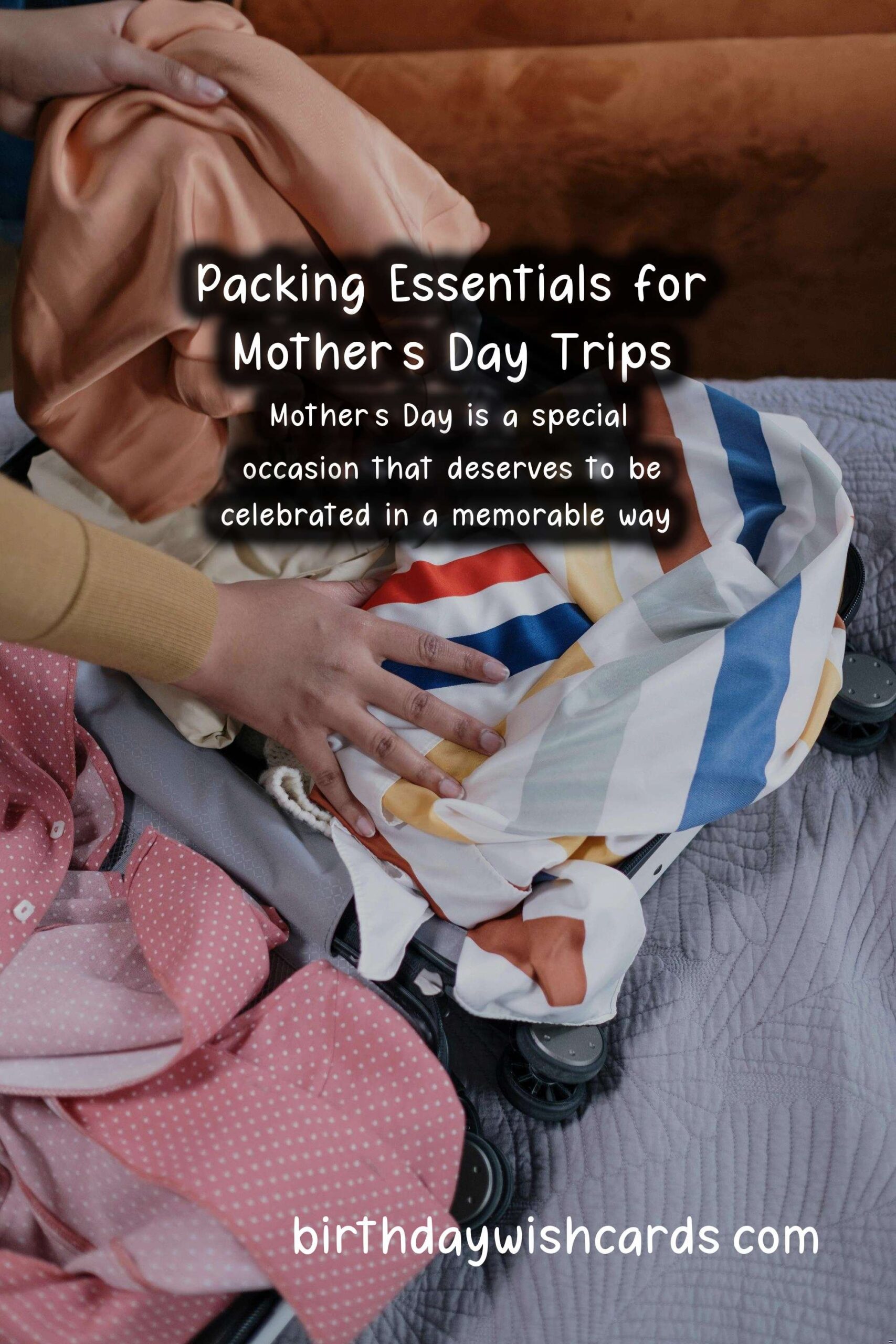 What to Pack for Mother's Day Trips: The Ultimate Guide